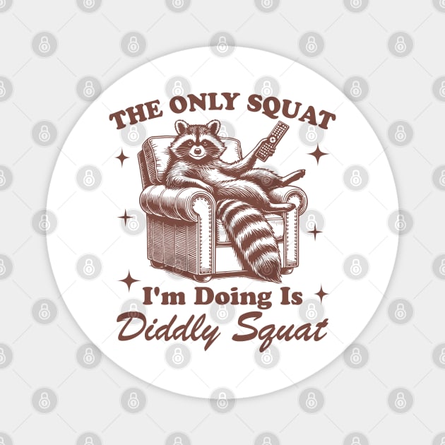 The Only Squat I’m Doin’ Is Diddly Squat - Funny Raccoon Magnet by UrbanLifeApparel